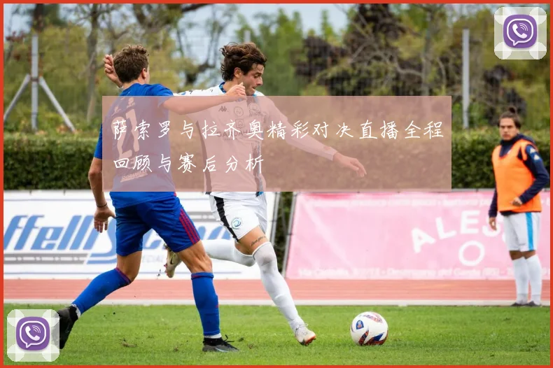 萨索罗与拉齐奥精彩对决直播全程回顾与赛后分析