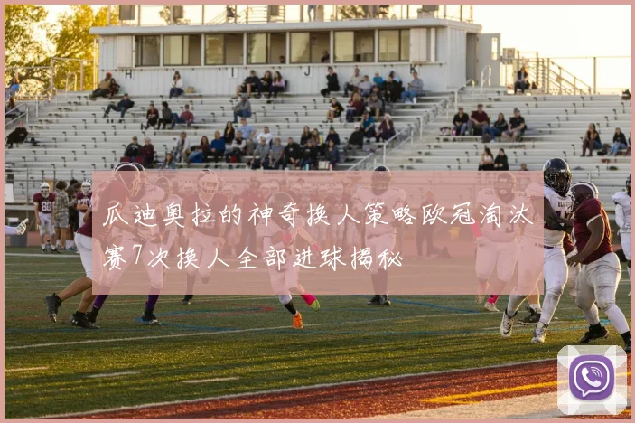 瓜迪奥拉的神奇换人策略欧冠淘汰赛7次换人全部进球揭秘